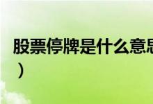 股票停牌是什么意思（出现这情况意味着什么）