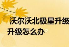  沃尔沃北极星升级后怎么恢复 沃尔沃北极星升级怎么办 