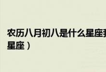 农历八月初八是什么星座我是2002年八月初八生的（是什么星座）