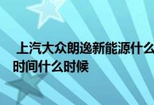  上汽大众朗逸新能源什么时候上市 大众2019新款朗逸上市时间什么时候 