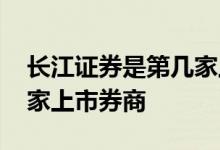 长江证券是第几家上市券商 长江证券是第几家上市券商