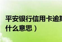 平安银行信用卡逾期（平安银行信用卡逾期是什么意思）