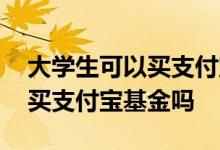 大学生可以买支付宝理财基金吗 大学生可以买支付宝基金吗