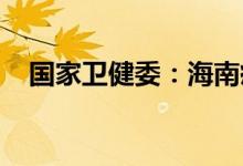 国家卫健委：海南疫情防控形势严峻复杂
