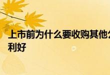上市前为什么要收购其他公司 上市公司收购其他公司是不是利好 