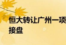 恒大转让广州一项目公司30%股权中航信托接盘