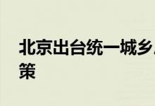 北京出台统一城乡居民 基本养老保险制度政策