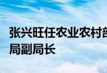 张兴旺任农业农村部副部长，黄果任国家药监局副局长