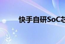 快手自研SoC芯片SL200正在内测