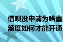 借呗没申请为啥直接显示额度呢 借呗没显示额度如何才能开通