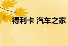 得利卡 汽车之家（得利卡导航怎么样）
