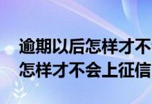 逾期以后怎样才不会上征信黑名单 逾期以后怎样才不会上征信