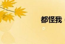 都怪我（完整歌词）