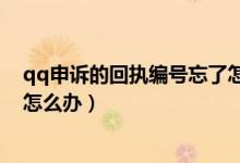 qq申诉的回执编号忘了怎么办（qq账号申诉回执编号忘了怎么办）