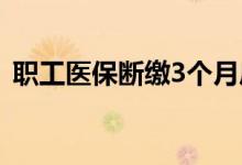 职工医保断缴3个月后果有哪些 有什么影响 