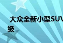  大众全新小型SUV车身尺寸曝光度或低于同级 