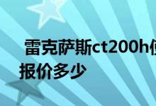  雷克萨斯ct200h使用技巧 雷克萨斯ct200h报价多少 