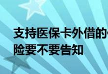 支持医保卡外借的保险公司 医保卡外借买保险要不要告知