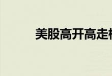 美股高开高走标普500指数涨2%