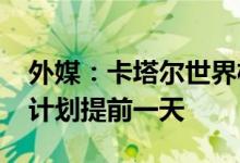 外媒：卡塔尔世界杯将于11月20日开赛比原计划提前一天