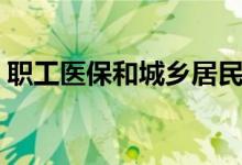 职工医保和城乡居民医保哪个划算 交哪个好 