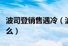 波司登销售遇冷（波司登销售不佳的原因是什么）