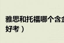 雅思和托福哪个含金量最高（雅思和托福哪个好考）