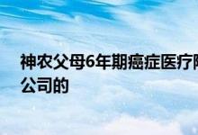 神农父母6年期癌症医疗险 神农6年期癌症医疗险哪家保险公司的