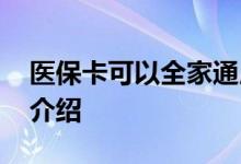 医保卡可以全家通用吗 一起来看看分情况来介绍 