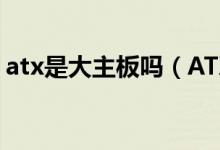 atx是大主板吗（ATX主板是大板还是小板?）