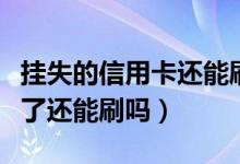 挂失的信用卡还能刷吗（包商银行信用卡挂失了还能刷吗）