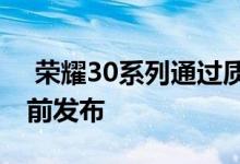  荣耀30系列通过质量认证拍照有惊喜或将提前发布 