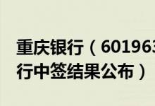 重庆银行（601963）中签号是多少（重庆银行中签结果公布）