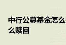 中行公募基金怎么赎回 中行公募基金扣款怎么赎回