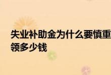 失业补助金为什么要慎重领取 2022年失业补助金一个月能领多少钱 