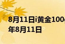 8月11日i黄金100g价格今天多少一克 2022年8月11日