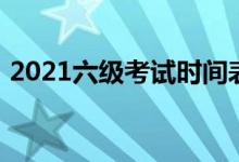 2021六级考试时间表（2021六级考试时间）