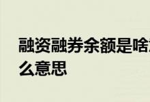融资融券余额是啥意思 融资余额融券余额什么意思 