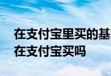 在支付宝里买的基金能跌完吗 基金上市还能在支付宝买吗