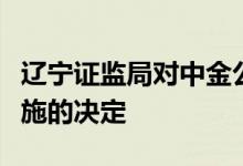 辽宁证监局对中金公司采取出具警示函监管措施的决定