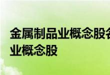 金属制品业概念股名单一览：哪些是金属制品业概念股