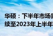 华硕：下半年市场需求压力大预计产业调整持续至2023年上半年