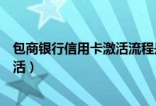 包商银行信用卡激活流程是怎样的（包商银行信用卡怎么激活）