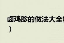 卤鸡胗的做法大全集（卤鸡胗的做法（图文））