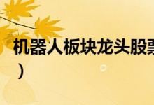 机器人板块龙头股票有哪些（机器人股票名单）