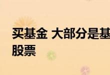 买基金 大部分是基金投资 资金少买基金还是股票