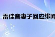  雷佳音妻子回应绯闻 一家四口同框其乐融融 