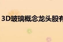 3D玻璃概念龙头股有哪些3D玻璃概念股名单