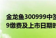 金龙鱼300999中签率与中签号查询（300999缴费及上市日期时间）