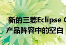  新的三菱Eclipse Cross中型轿车可弥补SUV产品阵容中的空白 